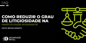 FAQ: Como reduzir o grau de litigiosidade na reestruturação empresarial