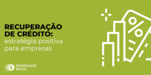 Recuperação de crédito: estratégia positiva para empresas