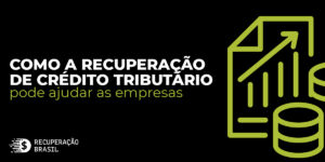 Como a Recuperação de Crédito tributário pode ajudar as empresas