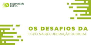 Os desafios da LGPD na Recuperação Judicial