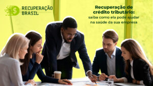 Recuperação de crédito tributário: saiba como ela pode ajudar na saúde da sua empresa