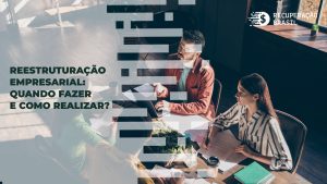 Reestruturação empresarial: quando fazer e como realizar?