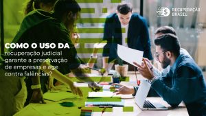 Como o uso da recuperação judicial garante a preservação de empresas e age contra falências?